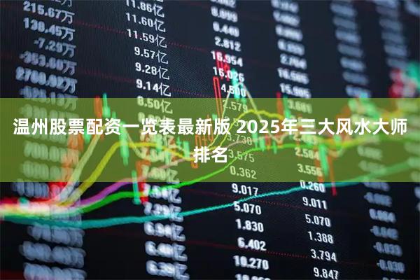 温州股票配资一览表最新版 2025年三大风水大师排名
