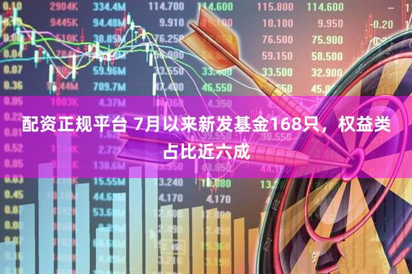 配资正规平台 7月以来新发基金168只，权益类占比近六成